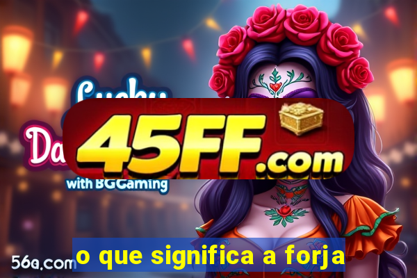o que significa a forja